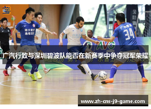 广汽行致与深圳碧波队能否在新赛季中争夺冠军荣耀