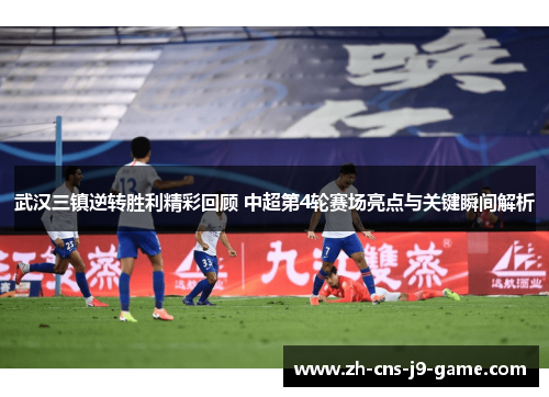 武汉三镇逆转胜利精彩回顾 中超第4轮赛场亮点与关键瞬间解析