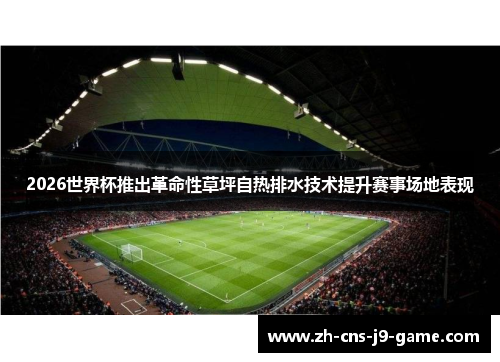 2026世界杯推出革命性草坪自热排水技术提升赛事场地表现