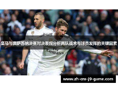 皇马与奥萨苏纳决赛对决表现分析两队战术与球员发挥的关键因素